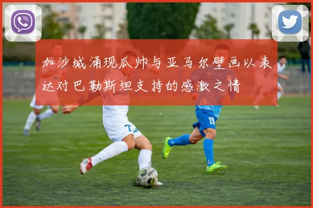 加沙城涌现瓜帅与亚马尔壁画以表达对巴勒斯坦支持的感激之情