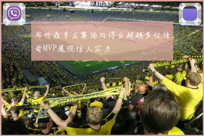 布伦森季后赛场均得分超越多位传奇MVP展现惊人实力